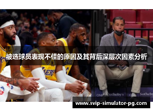 被选球员表现不佳的原因及其背后深层次因素分析 被选球员表现不佳的原因及其背后深层次因素分析