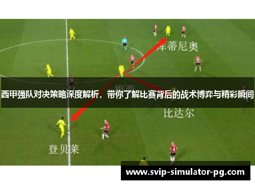 西甲强队对决策略深度解析，带你了解比赛背后的战术博弈与精彩瞬间