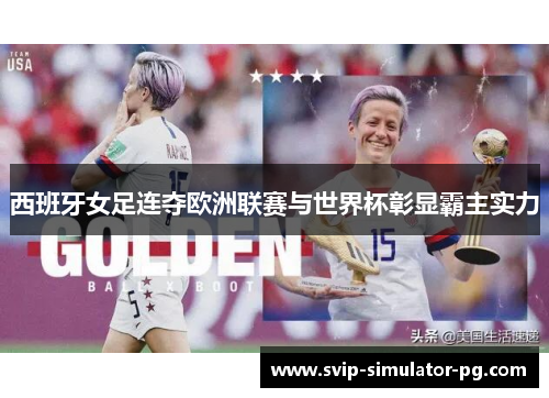 西班牙女足连夺欧洲联赛与世界杯彰显霸主实力 西班牙女足连夺欧洲联赛与世界杯彰显霸主实力