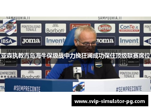 亚森执教青岛海牛保级战中力挽狂澜成功保住顶级联赛席位 亚森执教青岛海牛保级战中力挽狂澜成功保住顶级联赛席位