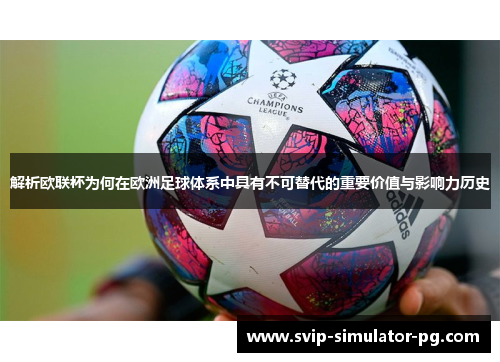 解析欧联杯为何在欧洲足球体系中具有不可替代的重要价值与影响力历史 解析欧联杯为何在欧洲足球体系中具有不可替代的重要价值与影响力历史